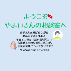 👶ようこそ♡やよいさんの相談室へ 「言語聴覚士のミニ講話と相談」👩‍🦱