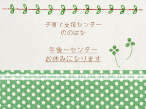 センター午後はお休みになります🍀午前中は通常開所です。