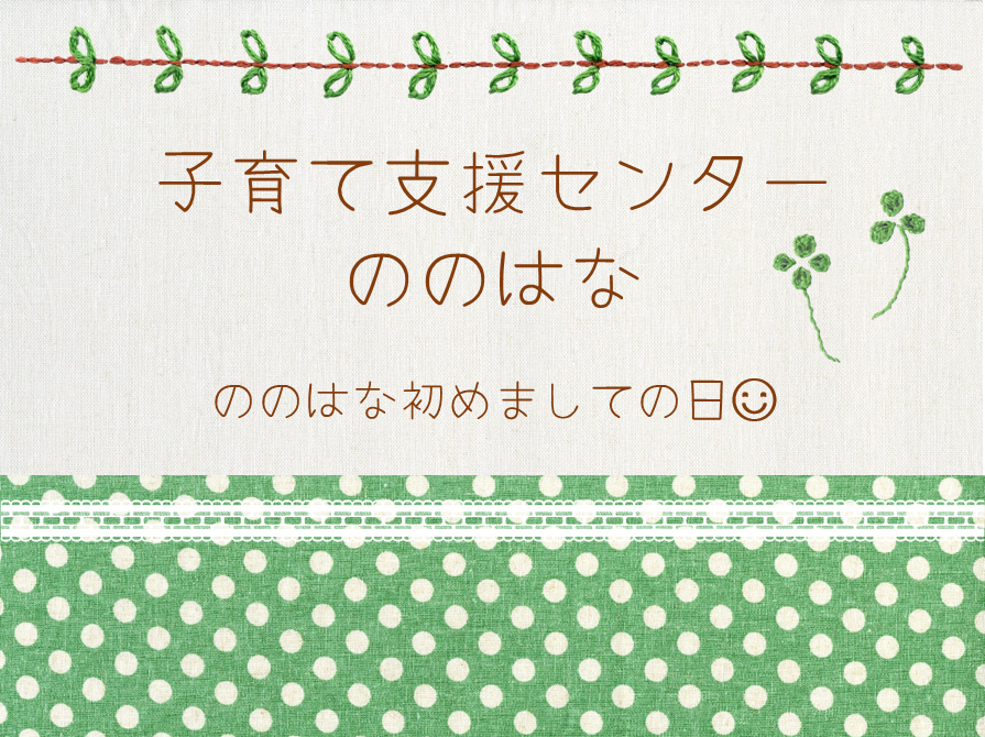 🍀ののはな初めましての日🍀初めての方はもちろん、いつも遊びに来ているお友だちも🎵